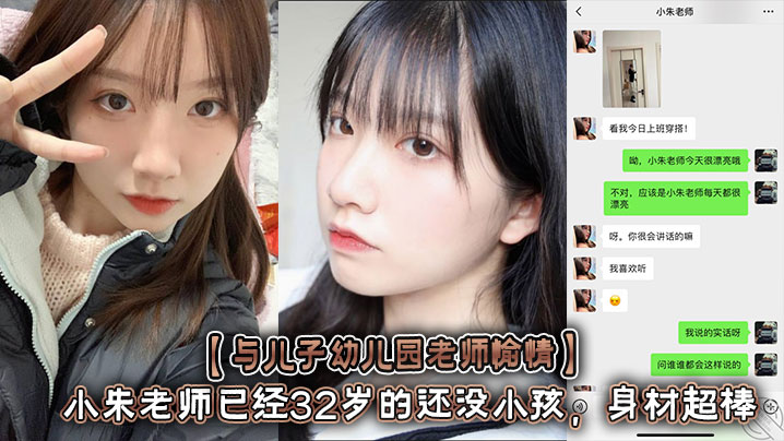 【与儿子幼儿园老师愉情】小朱老师已经32岁的还没小孩，身材超棒 前凸后翘 大长美腿！做爱拍视频说等会就删，转头就发网上 聊天记录